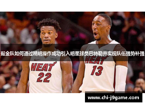 掘金队如何通过精明操作成功引入明星球员巴特勒并实现队伍强势补强