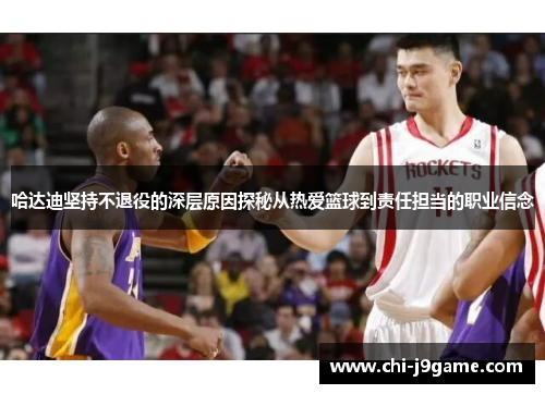 哈达迪坚持不退役的深层原因探秘从热爱篮球到责任担当的职业信念