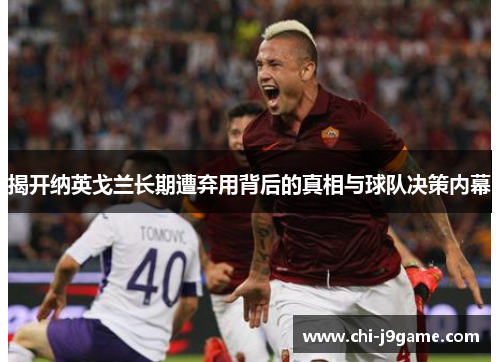 揭开纳英戈兰长期遭弃用背后的真相与球队决策内幕