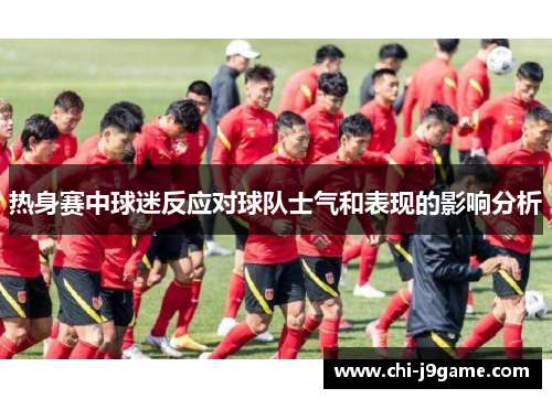 热身赛中球迷反应对球队士气和表现的影响分析