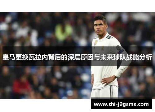 皇马更换瓦拉内背后的深层原因与未来球队战略分析 皇马更换瓦拉内背后的深层原因与未来球队战略分析