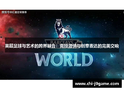 英超足球与艺术的跨界融合：竞技激情与创意表达的完美交响