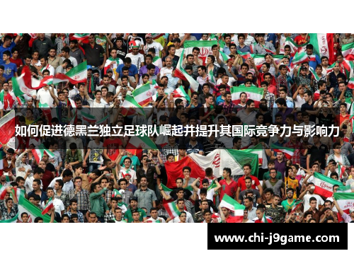 如何促进德黑兰独立足球队崛起并提升其国际竞争力与影响力
