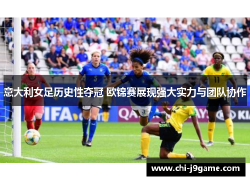 意大利女足历史性夺冠 欧锦赛展现强大实力与团队协作