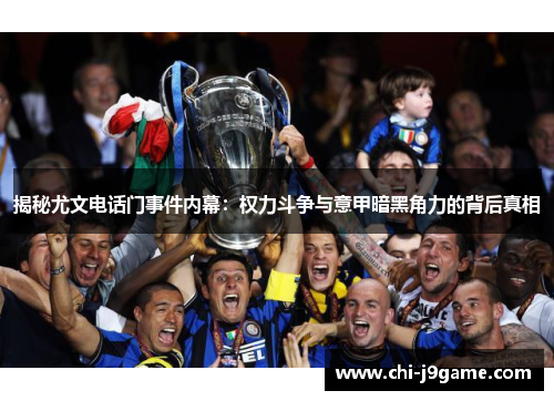 揭秘尤文电话门事件内幕：权力斗争与意甲暗黑角力的背后真相
