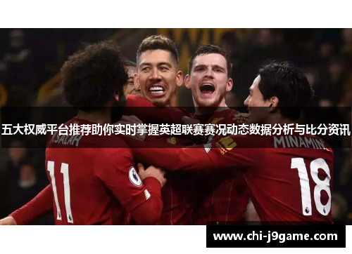 五大权威平台推荐助你实时掌握英超联赛赛况动态数据分析与比分资讯 五大权威平台推荐助你实时掌握英超联赛赛况动态数据分析与比分资讯