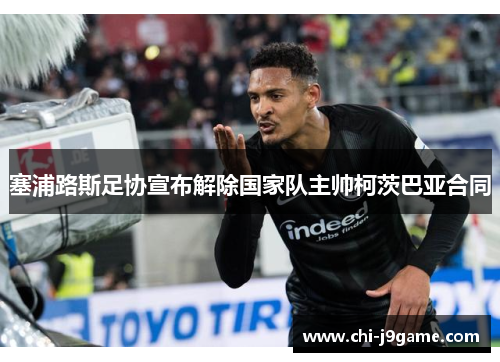 塞浦路斯足协宣布解除国家队主帅柯茨巴亚合同