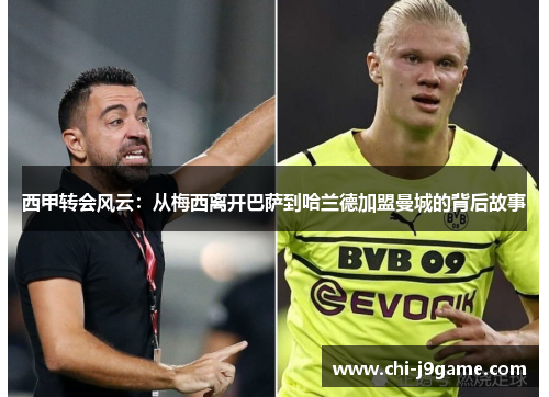 西甲转会风云:从梅西离开巴萨到哈兰德加盟曼城的背后故事 西甲转会风云:从梅西离开巴萨到哈兰德加盟曼城的背后故事