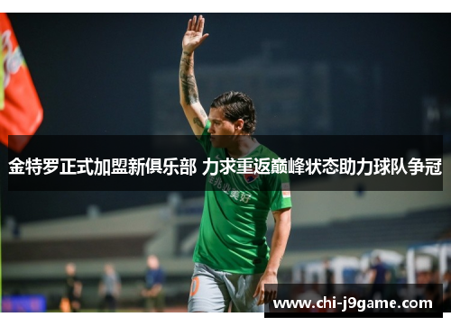 金特罗正式加盟新俱乐部 力求重返巅峰状态助力球队争冠